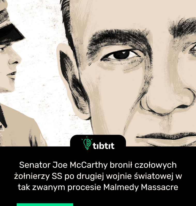 Senator Joe McCarthy bronił czołowych żołnierzy SS po drugiej wojnie światowej w tak zwanym procesie Malmedy Massacre