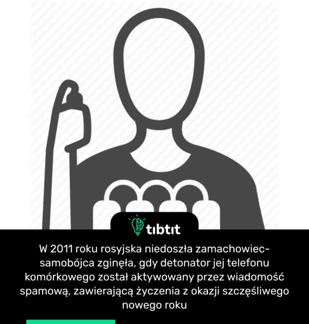 W 2011 roku rosyjska niedoszła zamachowiec-samobójca zginęła, gdy detonator jej telefonu komórkowego został aktywowany przez wiadomość spamową, zawierającą życzenia z okazji szczęśliwego nowego roku