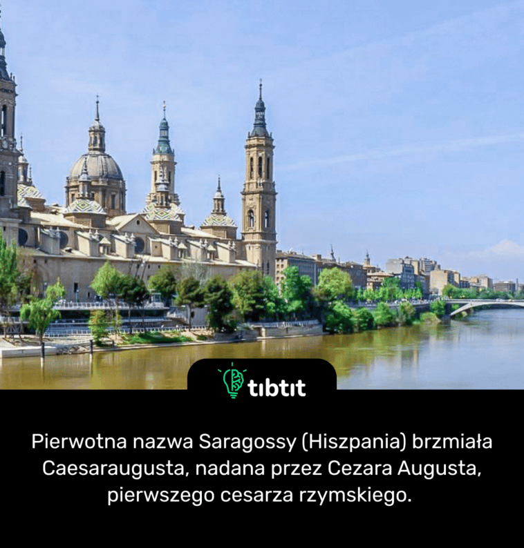 Pierwotna nazwa Saragossy (Hiszpania) brzmiała Caesaraugusta, nadana przez Cezara Augusta, pierwszego cesarza rzymskiego.