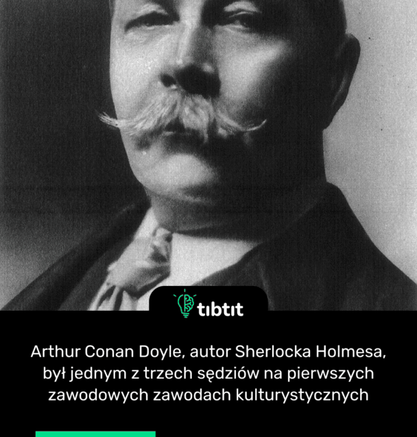 Arthur Conan Doyle, autor Sherlocka Holmesa, był jednym z trzech sędziów na pierwszych zawodowych zawodach kulturystycznych