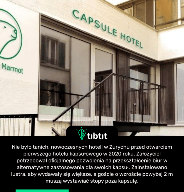 Nie było tanich, nowoczesnych hoteli w Zurychu przed otwarciem pierwszego hotelu kapsułowego w 2020 roku. Założyciel potrzebował oficjalnego pozwolenia na przekształcenie biur w alternatywne zastosowania dla swoich kapsuł. Zainstalowano lustra, aby wydawały się większe, a goście o wzroście powyżej 2 m muszą wystawiać stopy poza kapsułę.