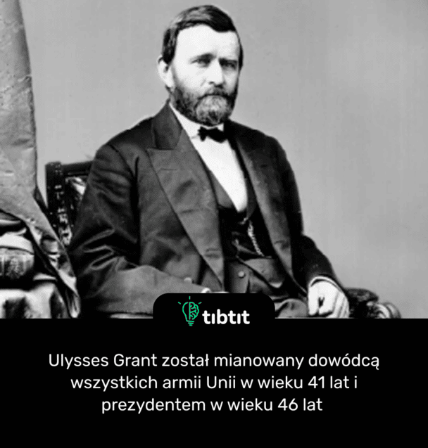 Ulysses Grant został mianowany dowódcą wszystkich armii Unii w wieku 41 lat i prezydentem w wieku 46 lat