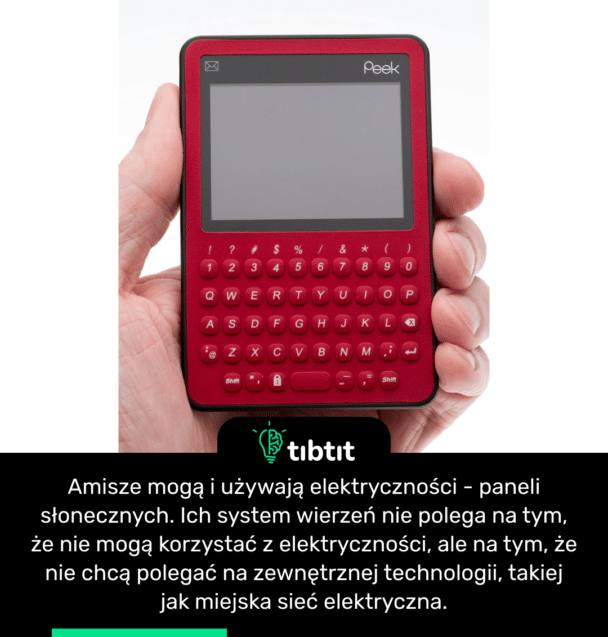 Amisze mogą i używają elektryczności - paneli słonecznych. Ich system wierzeń nie polega na tym, że nie mogą korzystać z elektryczności, ale na tym, że nie chcą polegać na zewnętrznej technologii, takiej jak miejska sieć elektryczna.