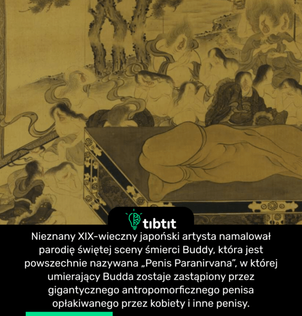 Nieznany XIX-wieczny japoński artysta namalował parodię świętej sceny śmierci Buddy, która jest powszechnie nazywana „Penis Paranirvana”, w której umierający Budda zostaje zastąpiony przez gigantycznego antropomorficznego penisa opłakiwanego przez kobiety i inne penisy.
