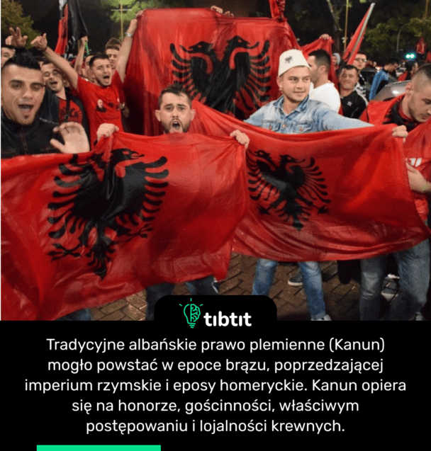 Tradycyjne albańskie prawo plemienne (Kanun) mogło powstać w epoce brązu, poprzedzającej imperium rzymskie i eposy homeryckie. Kanun opiera się na honorze, gościnności, właściwym postępowaniu i lojalności krewnych.