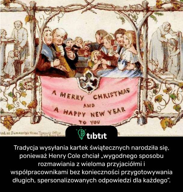 Tradycja wysyłania kartek świątecznych narodziła się, ponieważ Henry Cole chciał „wygodnego sposobu rozmawiania z wieloma przyjaciółmi i współpracownikami bez konieczności przygotowywania długich, spersonalizowanych odpowiedzi dla każdego”.