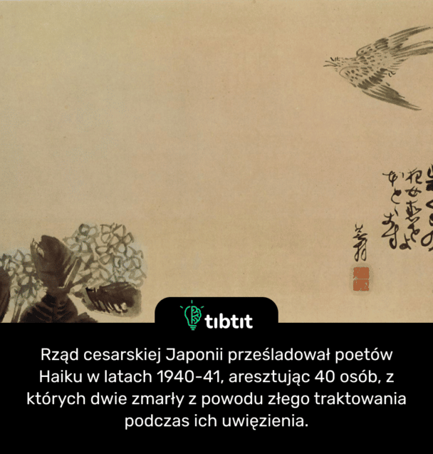 Rząd cesarskiej Japonii prześladował poetów Haiku w latach 1940-41, aresztując 40 osób, z których dwie zmarły z powodu złego traktowania podczas ich uwięzienia.