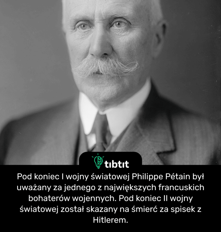 Pod koniec I wojny światowej Philippe Pétain był uważany za jednego z największych francuskich bohaterów wojennych. Pod koniec II wojny światowej został skazany na śmierć za spisek z Hitlerem.