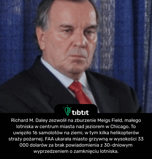 Richard M. Daley zezwolił na zburzenie Meigs Field, małego lotniska w centrum miasta nad jeziorem w Chicago. To uwięziło 16 samolotów na ziemi, w tym kilka helikopterów straży pożarnej. FAA ukarała miasto grzywną w wysokości 33 000 dolarów za brak powiadomienia z 30-dniowym wyprzedzeniem o zamknięciu lotniska.