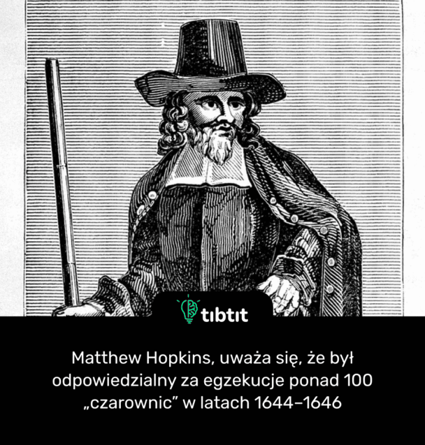 Matthew Hopkins, uważa się, że był odpowiedzialny za egzekucje ponad 100 „czarownic” w latach 1644–1646