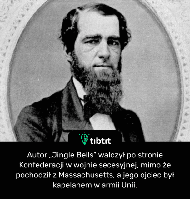 Autor „Jingle Bells” walczył po stronie Konfederacji w wojnie secesyjnej, mimo że pochodził z Massachusetts, a jego ojciec był kapelanem w armii Unii.