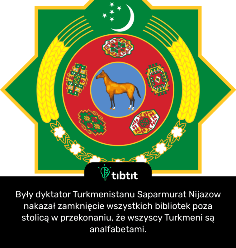 Były dyktator Turkmenistanu Saparmurat Nijazow nakazał zamknięcie wszystkich bibliotek poza stolicą w przekonaniu, że wszyscy Turkmeni są analfabetami.
