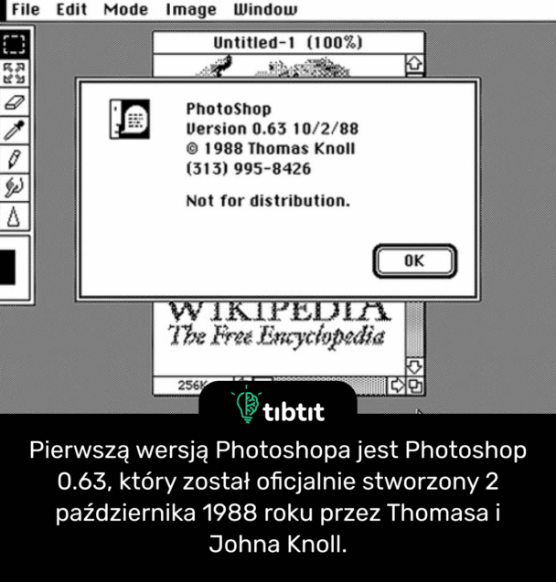 Pierwszą wersją Photoshopa jest Photoshop 0.63, który został oficjalnie stworzony 2 października 1988 roku przez Thomasa i Johna Knoll.