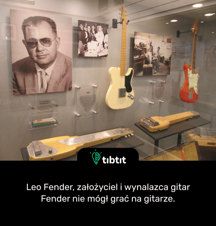 Leo Fender, założyciel i wynalazca gitar Fender nie mógł grać na gitarze.
