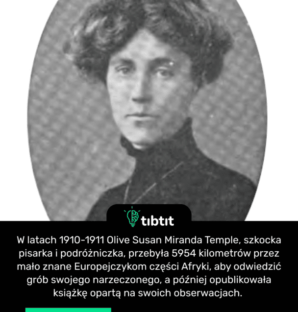 W latach 1910-1911 Olive Susan Miranda Temple, szkocka pisarka i podróżniczka, przebyła 5954 kilometrów przez mało znane Europejczykom części Afryki, aby odwiedzić grób swojego narzeczonego, a później opublikowała książkę opartą na swoich obserwacjach.