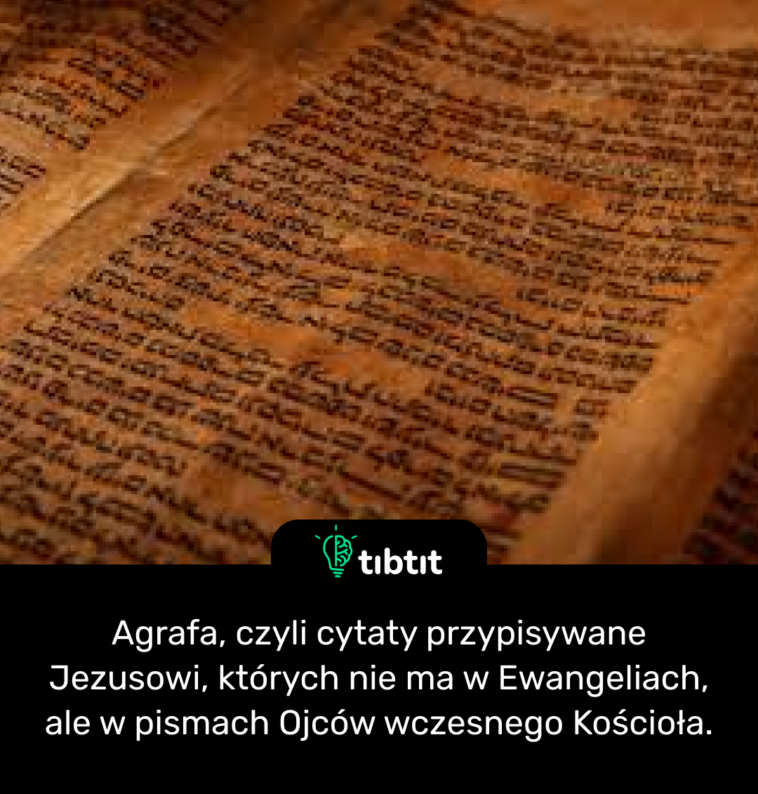 Agrafa, czyli cytaty przypisywane Jezusowi, których nie ma w Ewangeliach, ale w pismach Ojców wczesnego Kościoła.