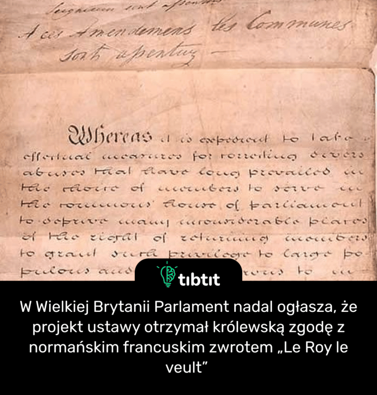 W Wielkiej Brytanii Parlament nadal ogłasza, że ​​projekt ustawy otrzymał królewską zgodę z normańskim francuskim zwrotem „Le Roy le veult”
