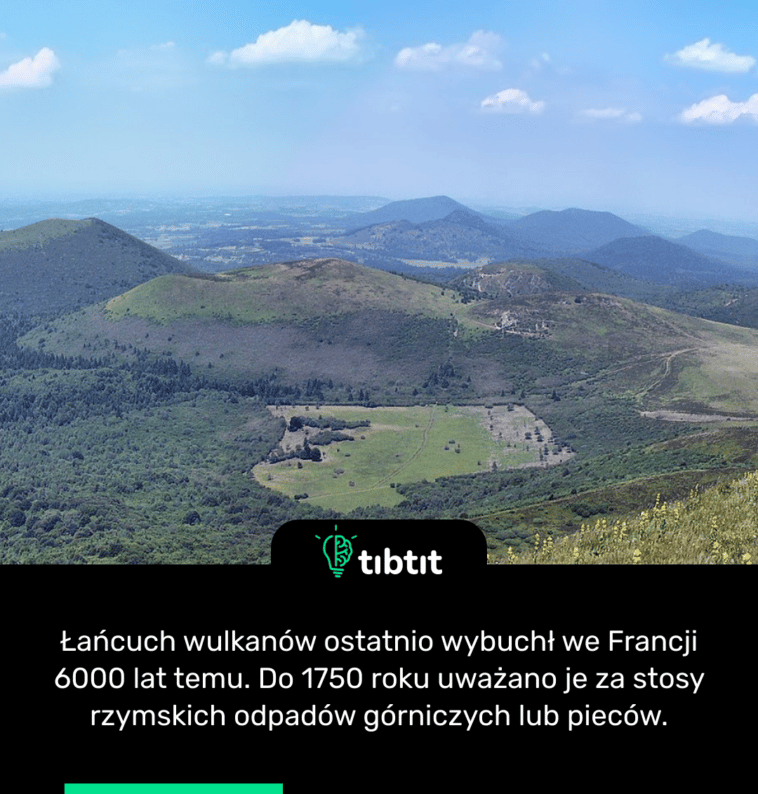 Łańcuch wulkanów ostatnio wybuchł we Francji 6000 lat temu. Do 1750 roku uważano je za stosy rzymskich odpadów górniczych lub pieców.