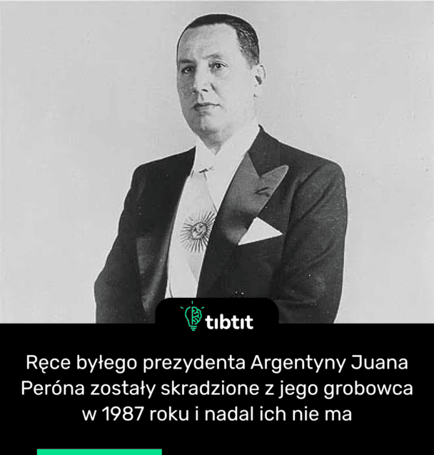Ręce byłego prezydenta Argentyny Juana Peróna zostały skradzione z jego grobowca w 1987 roku i nadal ich nie ma