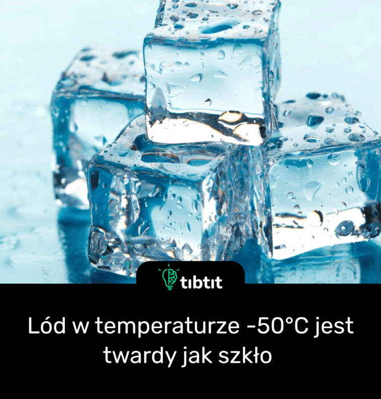 Lód w temperaturze -50°C jest twardy jak szkło
