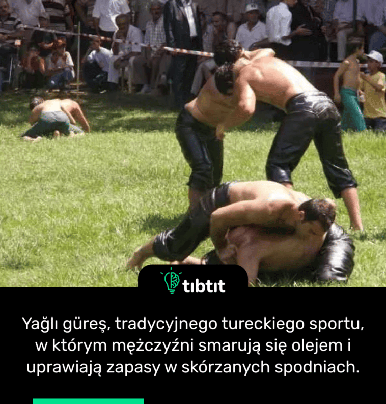 Yağlı güreş, tradycyjnego tureckiego sportu, w którym mężczyźni smarują się olejem i uprawiają zapasy w skórzanych spodniach.