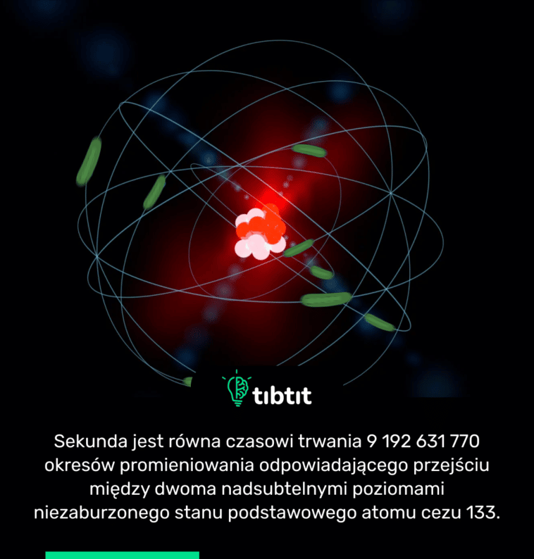 Sekunda jest równa czasowi trwania 9 192 631 770 okresów promieniowania odpowiadającego przejściu między dwoma nadsubtelnymi poziomami niezaburzonego stanu podstawowego atomu cezu 133.