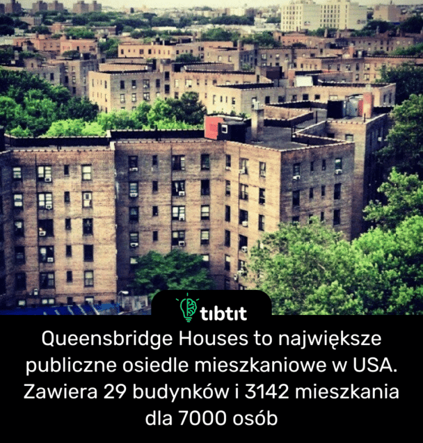 Queensbridge Houses to największe publiczne osiedle mieszkaniowe w USA. Zawiera 29 budynków i 3142 mieszkania dla 7000 osób
