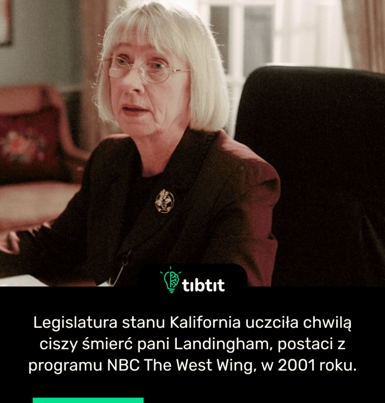 Legislatura stanu Kalifornia uczciła chwilą ciszy śmierć pani Landingham, postaci z programu NBC The West Wing, w 2001 roku.