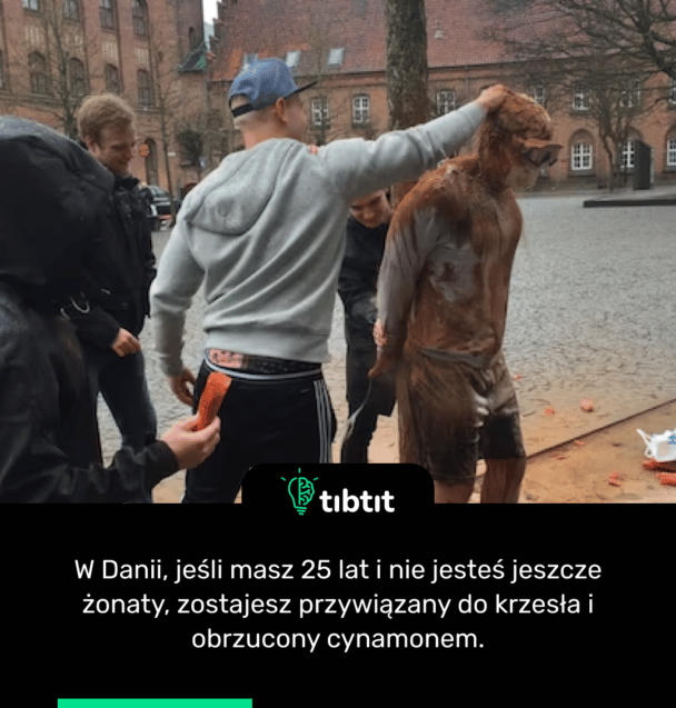 W Danii, jeśli masz 25 lat i nie jesteś jeszcze żonaty, zostajesz przywiązany do krzesła i obrzucony cynamonem.