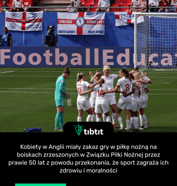 Kobiety w Anglii miały zakaz gry w piłkę nożną na boiskach zrzeszonych w Związku Piłki Nożnej przez prawie 50 lat z powodu przekonania, że sport zagraża ich zdrowiu i moralności