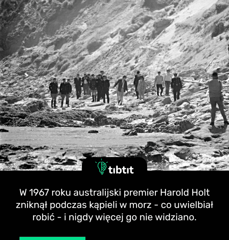 W 1967 roku australijski premier Harold Holt zniknął podczas kąpieli w morzu - co uwielbiał robić - i nigdy więcej go nie widziano.