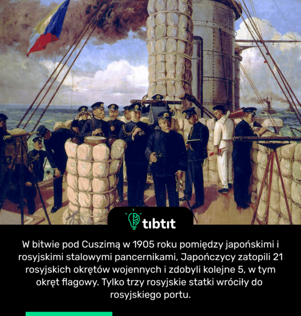W bitwie pod Cuszimą w 1905 roku pomiędzy japońskimi i rosyjskimi stalowymi pancernikami, Japończycy zatopili 21 rosyjskich okrętów wojennych i zdobyli kolejne 5, w tym okręt flagowy. Tylko trzy rosyjskie statki wróciły do rosyjskiego portu.