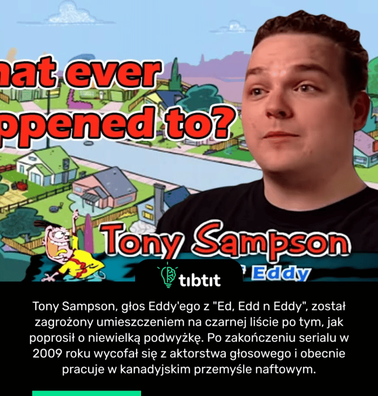 Tony Sampson, głos Eddy'ego z "Ed, Edd n Eddy", został zagrożony umieszczeniem na czarnej liście po tym, jak poprosił o niewielką podwyżkę. Po zakończeniu serialu w 2009 roku wycofał się z aktorstwa głosowego i obecnie pracuje w kanadyjskim przemyśle naftowym.