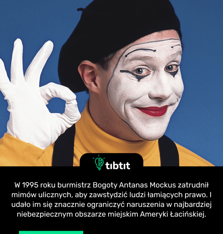 W 1995 roku burmistrz Bogoty Antanas Mockus zatrudnił mimów ulicznych, aby zawstydzić ludzi łamiących prawo. I udało im się znacznie ograniczyć naruszenia w najbardziej niebezpiecznym obszarze miejskim Ameryki Łacińskiej.