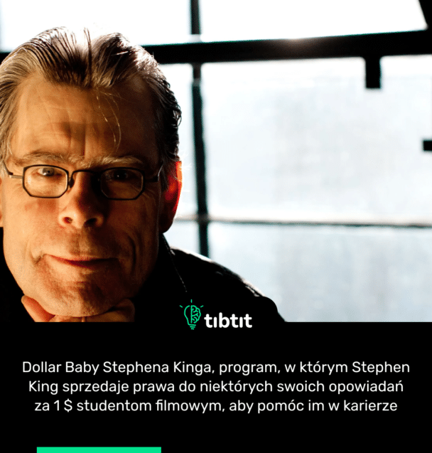 Dollar Baby Stephena Kinga, program, w którym Stephen King sprzedaje prawa do niektórych swoich opowiadań za 1 $ studentom filmowym, aby pomóc im w karierze