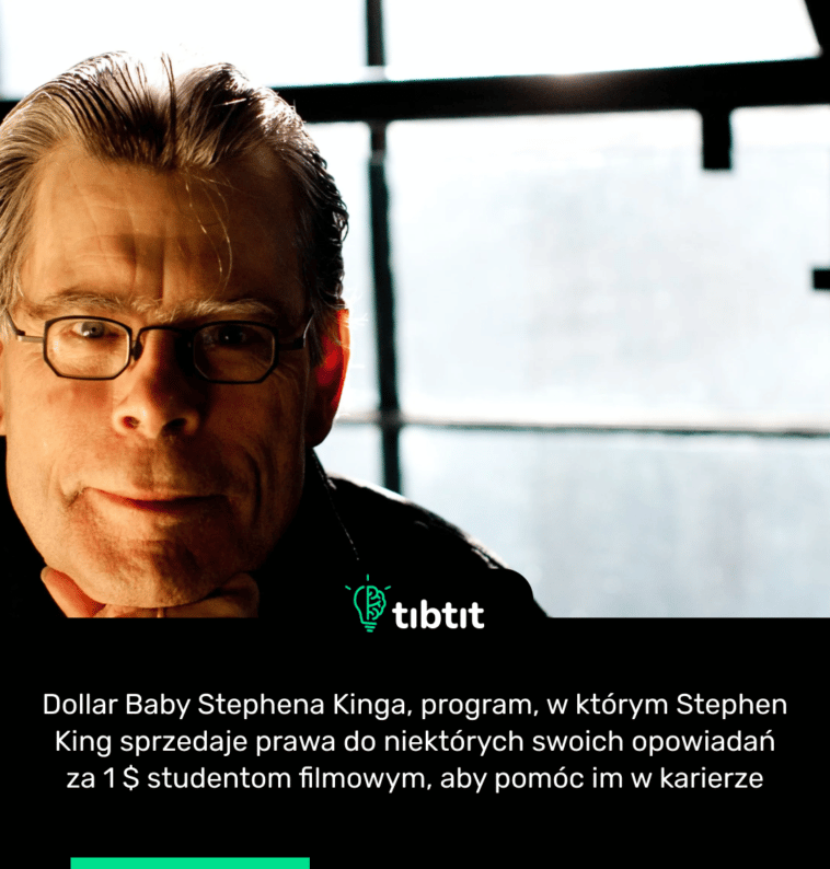 Dollar Baby Stephena Kinga, program, w którym Stephen King sprzedaje prawa do niektórych swoich opowiadań za 1 $ studentom filmowym, aby pomóc im w karierze
