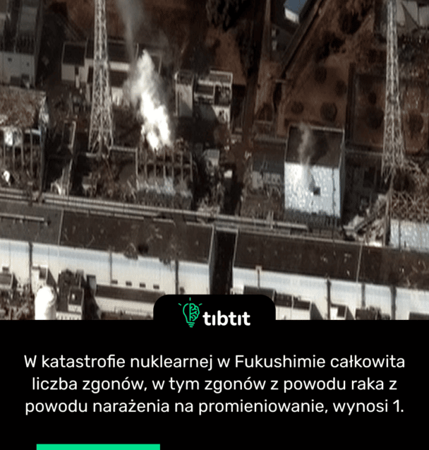 W katastrofie nuklearnej w Fukushimie całkowita liczba zgonów, w tym zgonów z powodu raka z powodu narażenia na promieniowanie, wynosi 1.