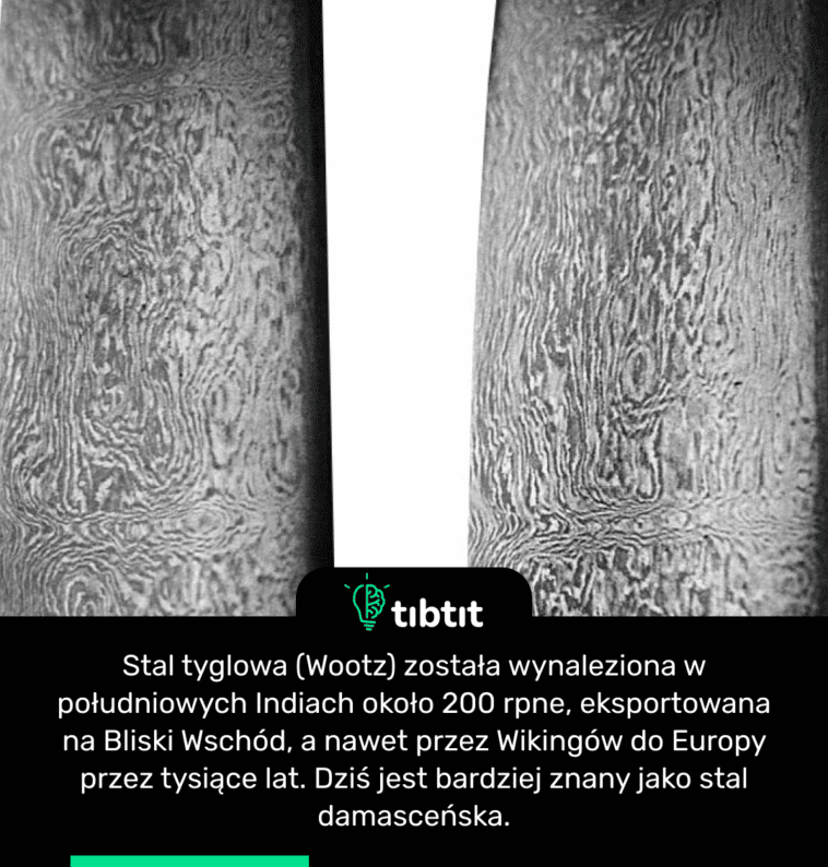 Stal tyglowa (Wootz) została wynaleziona w południowych Indiach około 200 rpne, eksportowana na Bliski Wschód, a nawet przez Wikingów do Europy przez tysiące lat. Dziś jest bardziej znany jako stal damasceńska.