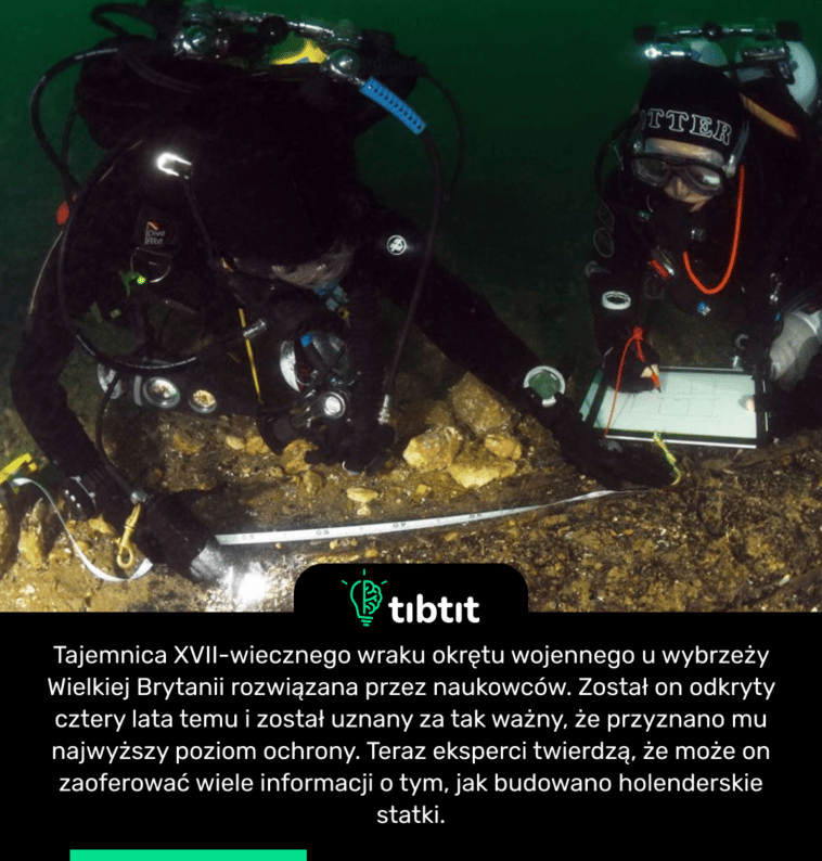 Tajemnica XVII-wiecznego wraku okrętu wojennego u wybrzeży Wielkiej Brytanii rozwiązana przez naukowców. Został on odkryty cztery lata temu i został uznany za tak ważny, że przyznano mu najwyższy poziom ochrony. Teraz eksperci twierdzą, że może on zaoferować wiele informacji o tym, jak budowano holenderskie statki.