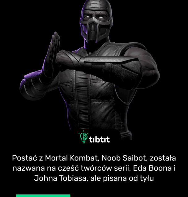 Postać z Mortal Kombat, Noob Saibot, została nazwana na cześć twórców serii, Eda Boona i Johna Tobiasa, ale pisana od tyłu