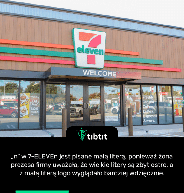 „n” w 7-ELEVEn jest pisane małą literą, ponieważ żona prezesa firmy uważała, że wielkie litery są zbyt ostre, a z małą literą logo wyglądało bardziej wdzięcznie.