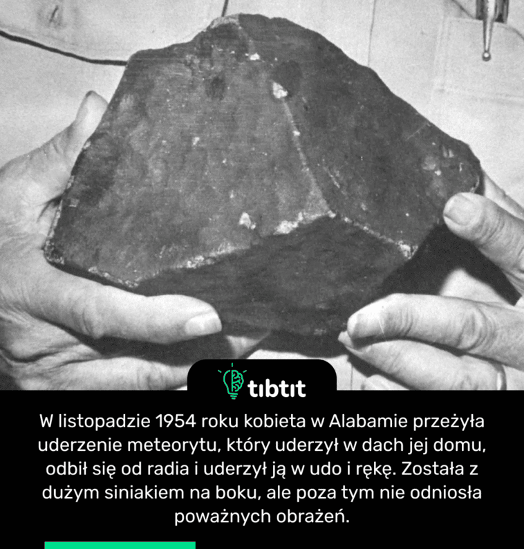 W listopadzie 1954 roku kobieta w Alabamie przeżyła uderzenie meteorytu, który uderzył w dach jej domu, odbił się od radia i uderzył ją w udo i rękę. Została z dużym siniakiem na boku, ale poza tym nie odniosła poważnych obrażeń.