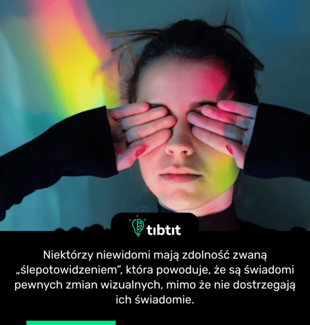 Niektórzy niewidomi mają zdolność zwaną „ślepotowidzeniem”, która powoduje, że są świadomi pewnych zmian wizualnych, mimo że nie dostrzegają ich świadomie.