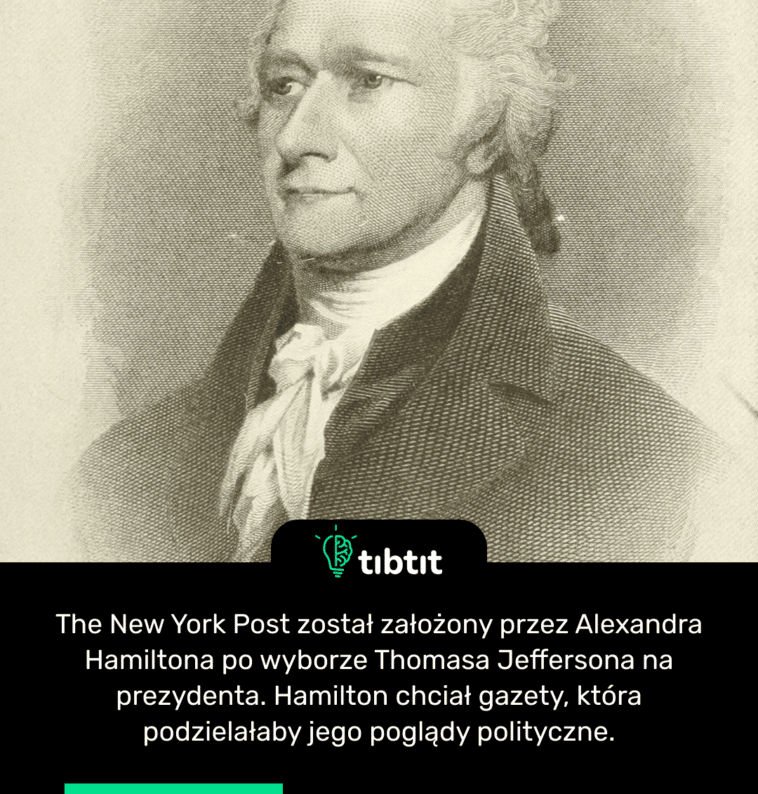 The New York Post został założony przez Alexandra Hamiltona po wyborze Thomasa Jeffersona na prezydenta. Hamilton chciał gazety, która podzielałaby jego poglądy polityczne.