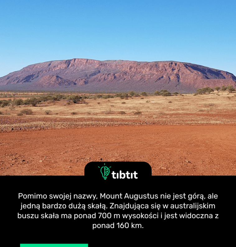 Pomimo swojej nazwy, Mount Augustus nie jest górą, ale jedną bardzo dużą skałą. Znajdująca się w australijskim buszu skała ma ponad 700 m wysokości i jest widoczna z ponad 160 km.