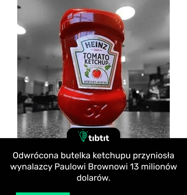Odwrócona butelka ketchupu przyniosła wynalazcy Paulowi Brownowi 13 milionów dolarów.