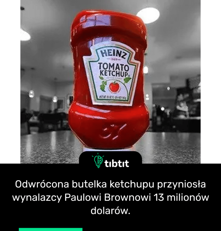 Odwrócona butelka ketchupu przyniosła wynalazcy Paulowi Brownowi 13 milionów dolarów.
