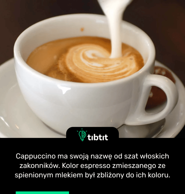 Cappuccino ma swoją nazwę od szat włoskich zakonników. Kolor espresso zmieszanego ze spienionym mlekiem był zbliżony do ich koloru.