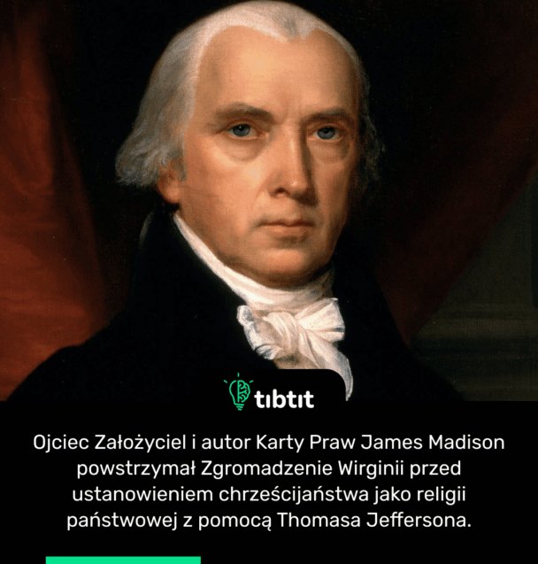 Ojciec Założyciel i autor Karty Praw James Madison powstrzymał Zgromadzenie Wirginii przed ustanowieniem chrześcijaństwa jako religii państwowej z pomocą Thomasa Jeffersona.