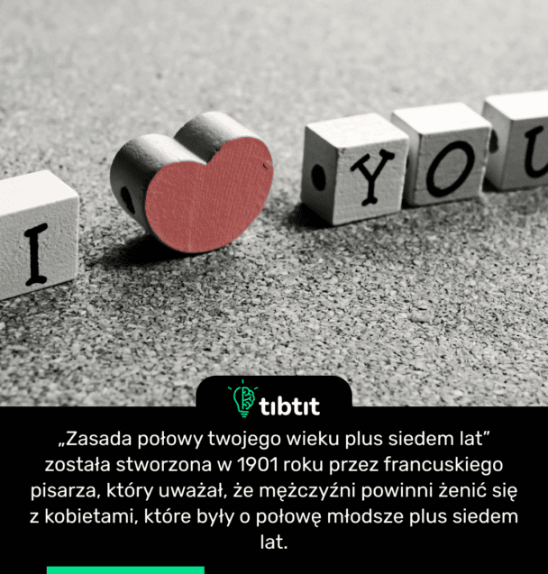 „Zasada połowy twojego wieku plus siedem lat” została stworzona w 1901 roku przez francuskiego pisarza, który uważał, że mężczyźni powinni żenić się z kobietami, które były o połowę młodsze plus siedem lat.